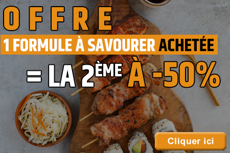 1 FORMULE A SAVOURER ACHETEE = LA 2EME A -50%